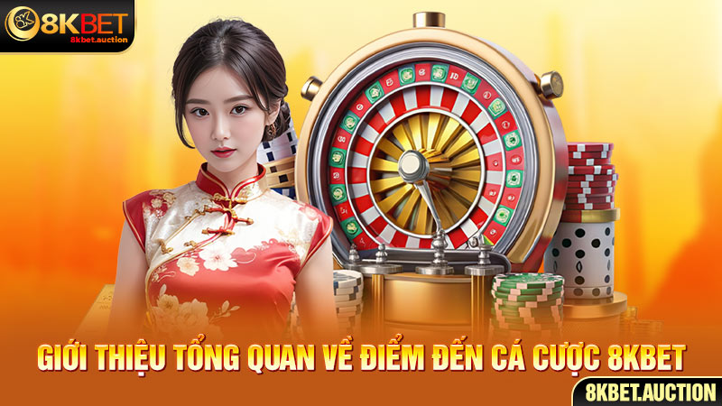 Giới thiệu tổng quan về điểm đến cá cược 8Kbet