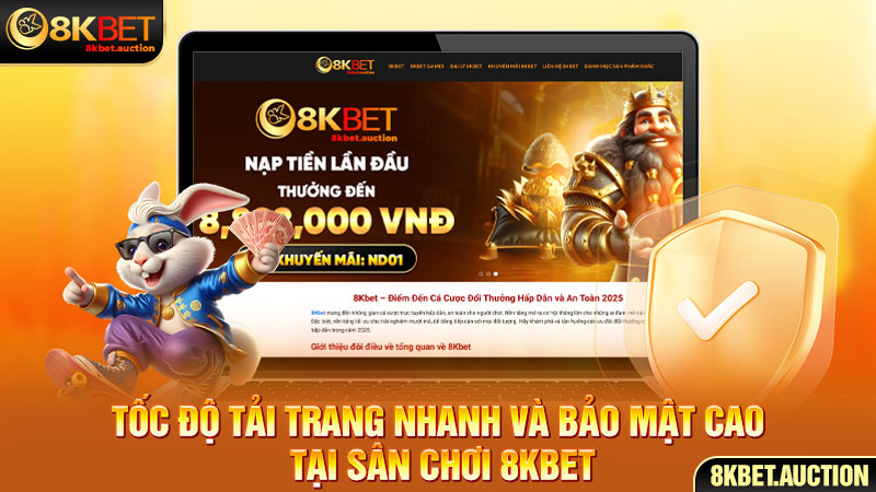 Tốc độ tải trang nhanh và bảo mật cao tại sân chơi 8Kbet