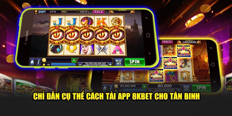 Chỉ dẫn cụ thể cách tải app 8KBET cho tân binh