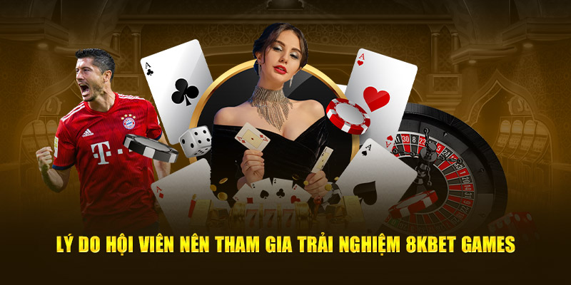 Lý do hội viên nên tham gia trải nghiệm 8kbet games