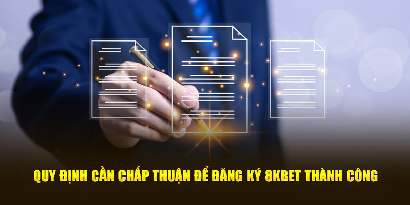 Quy định cần chấp thuận để đăng ký 8KBET thành công