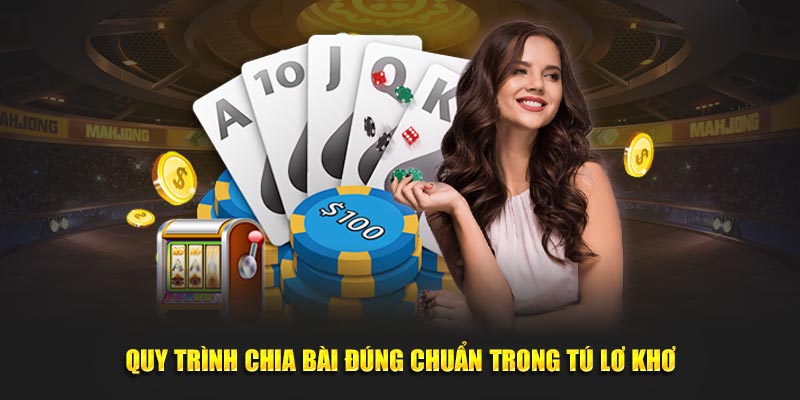 Quy trình chia bài đúng chuẩn trong tú lơ khơ