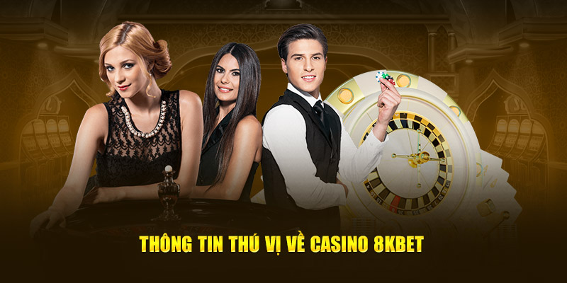 Thông tin thú vị về casino 8KBET