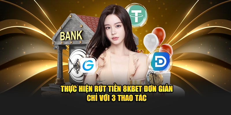 Thực hiện rút tiền 8KBET đơn giản chỉ với 3 thao tác